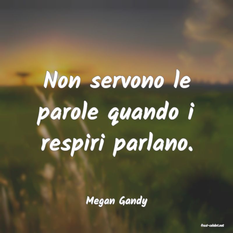 frasi di  Megan Gandy
