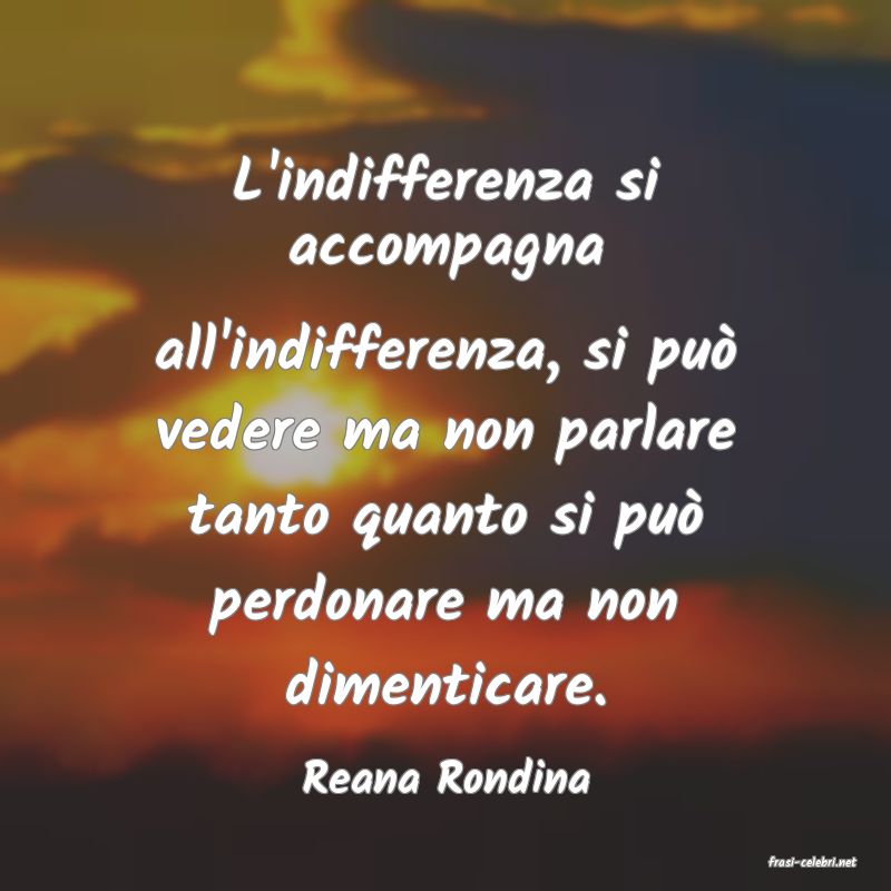 frasi di  Reana Rondina
