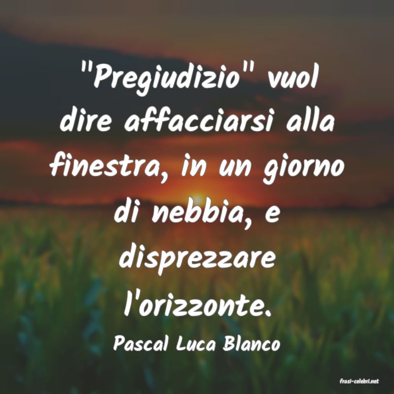 frasi di  Pascal Luca Blanco
