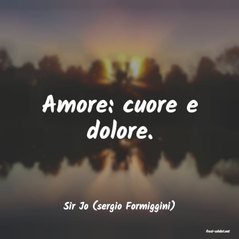 frasi di  Sir Jo (sergio Formiggini)
