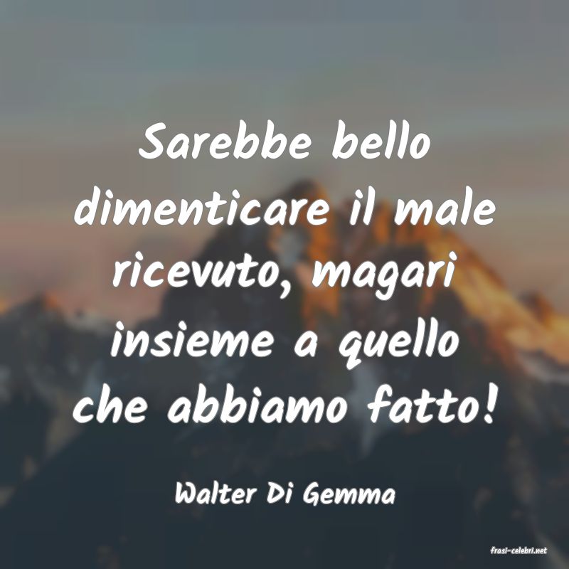 frasi di  Walter Di Gemma
