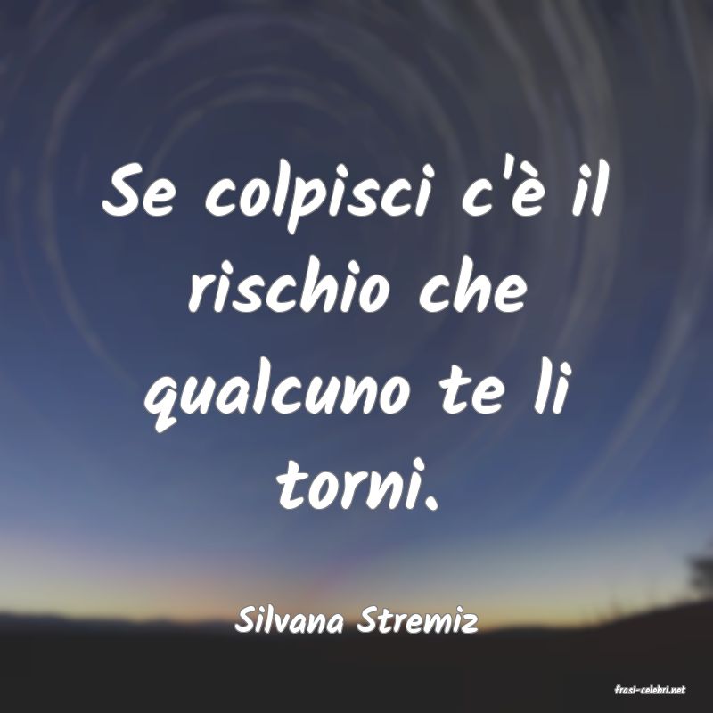 frasi di  Silvana Stremiz
