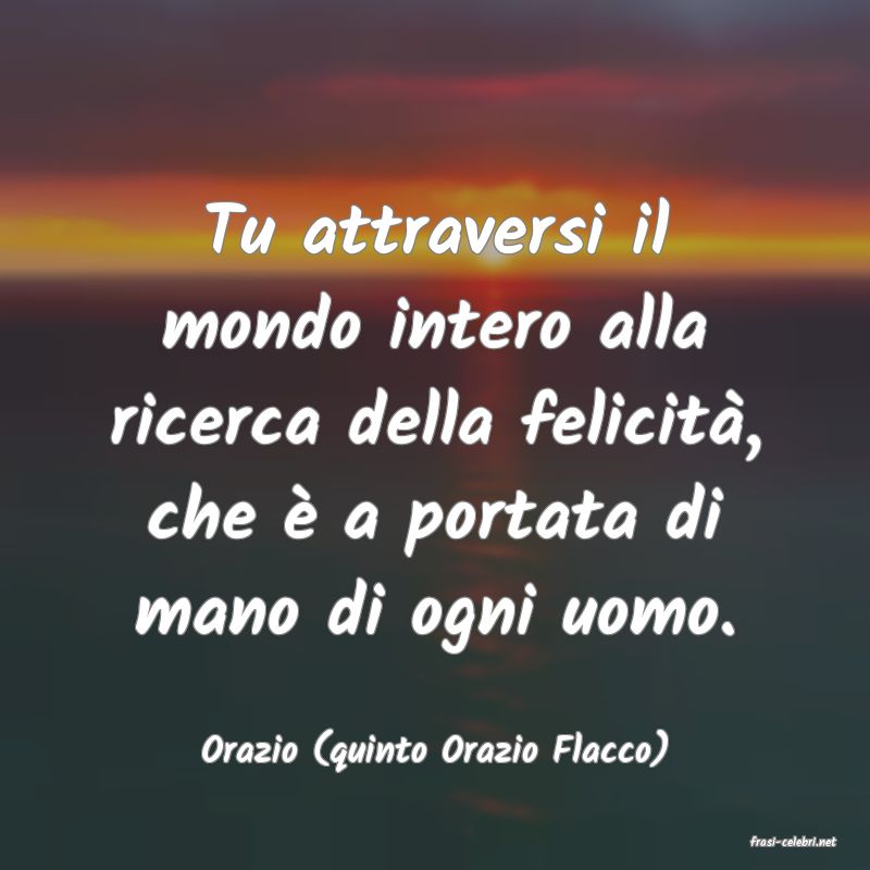 frasi di  Orazio (quinto Orazio Flacco)

