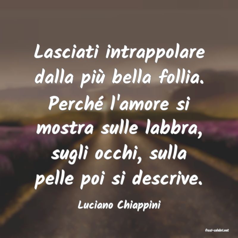 frasi di  Luciano Chiappini
