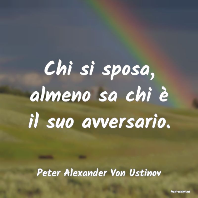 frasi di  Peter Alexander Von Ustinov
