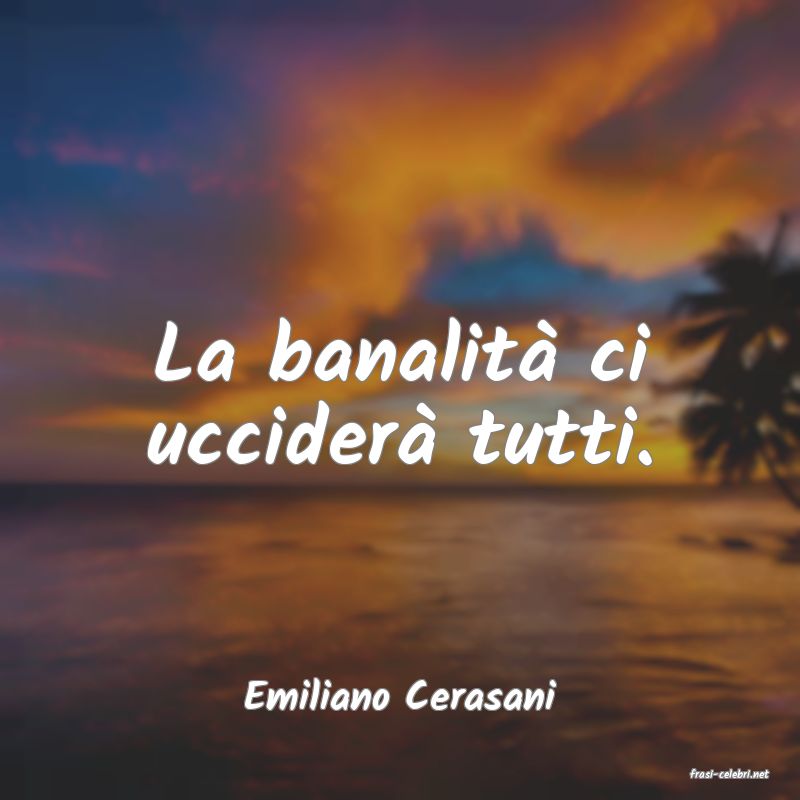 frasi di  Emiliano Cerasani
