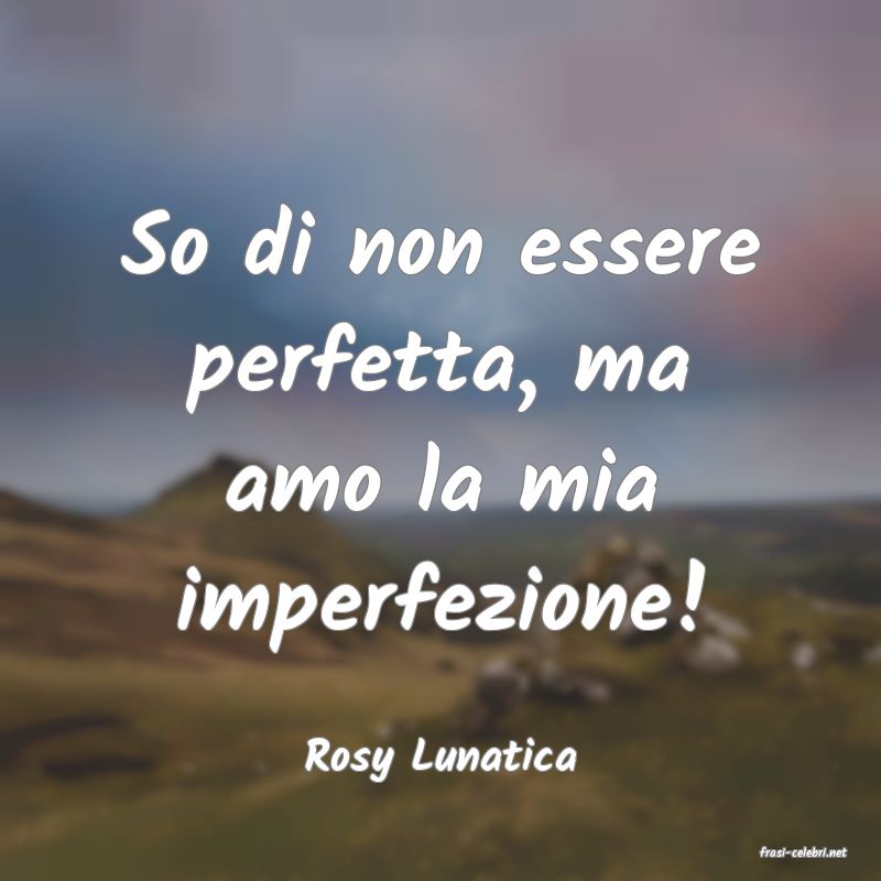 frasi di  Rosy Lunatica
