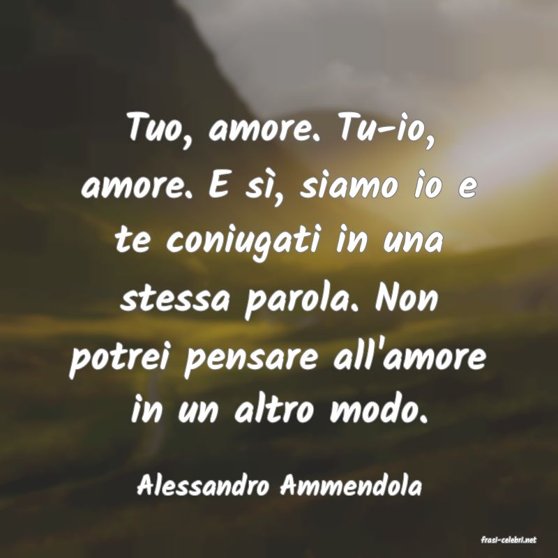 frasi di  Alessandro Ammendola
