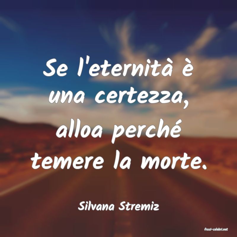 frasi di  Silvana Stremiz

