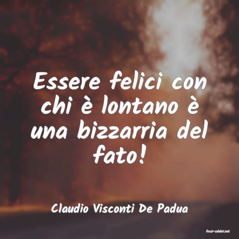 frasi di  Claudio Visconti De Padua
