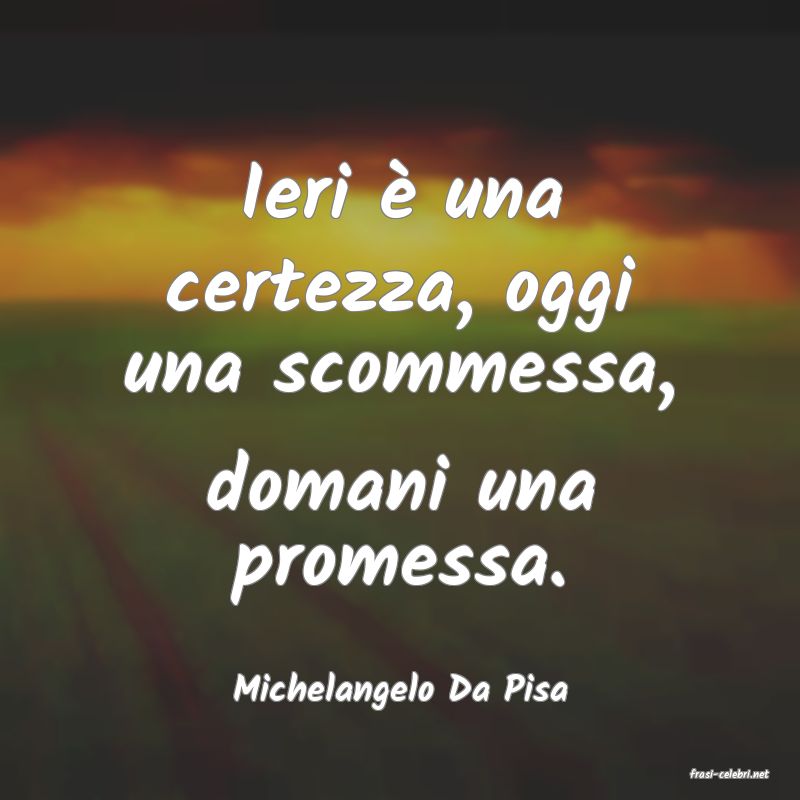 frasi di  Michelangelo Da Pisa
