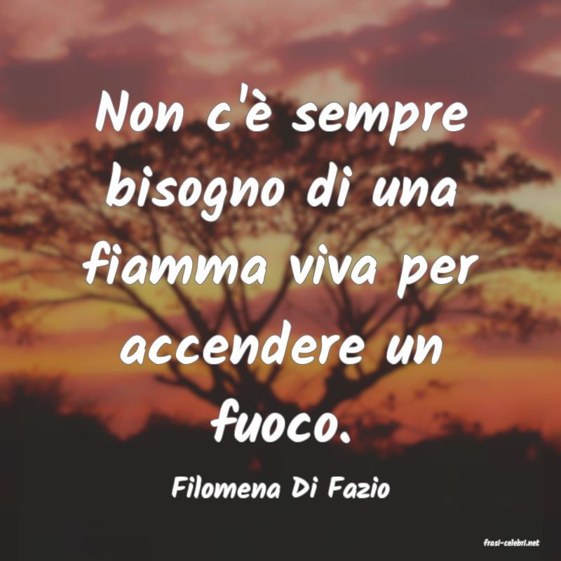frasi di  Filomena Di Fazio
