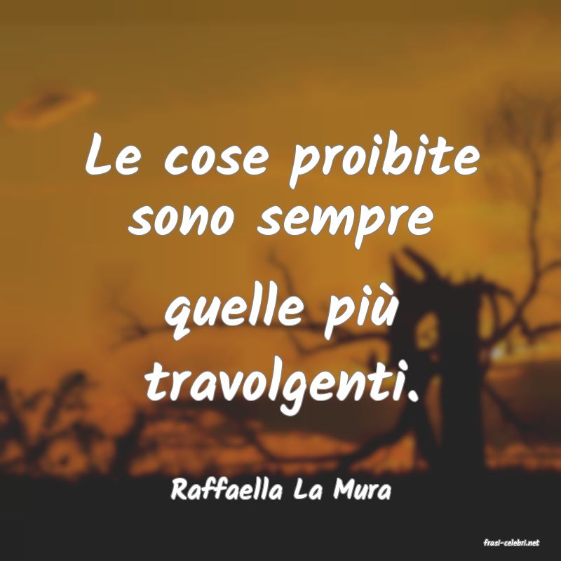 frasi di  Raffaella La Mura
