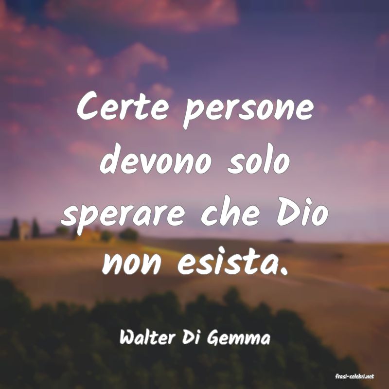 frasi di  Walter Di Gemma
