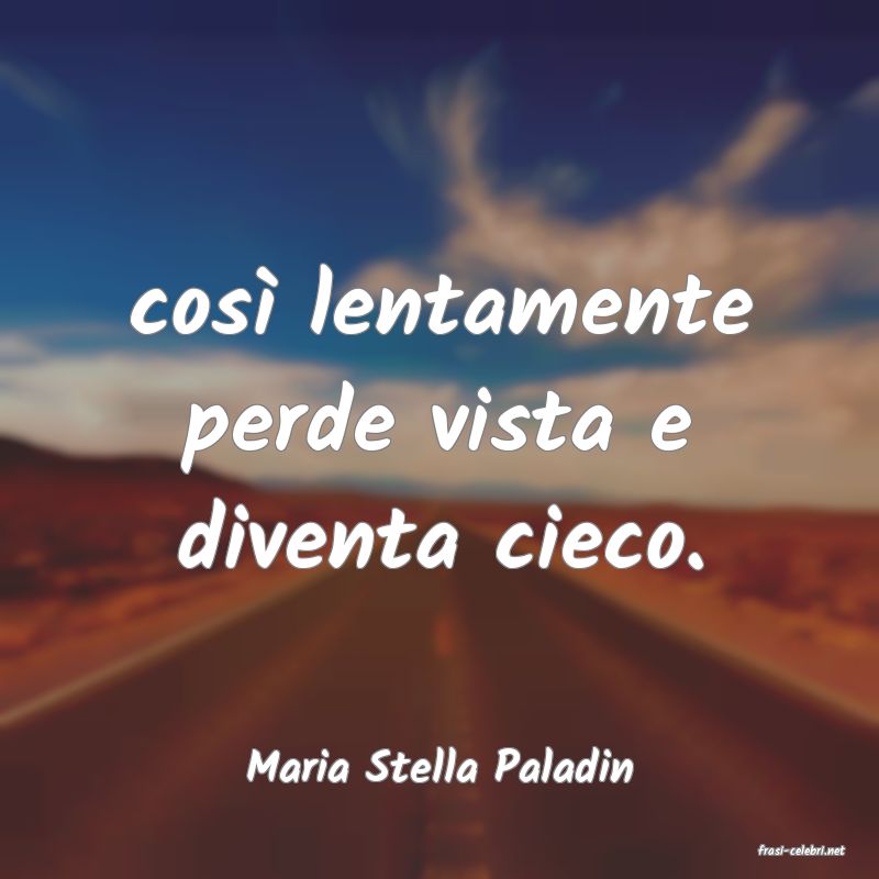 frasi di  Maria Stella Paladin
