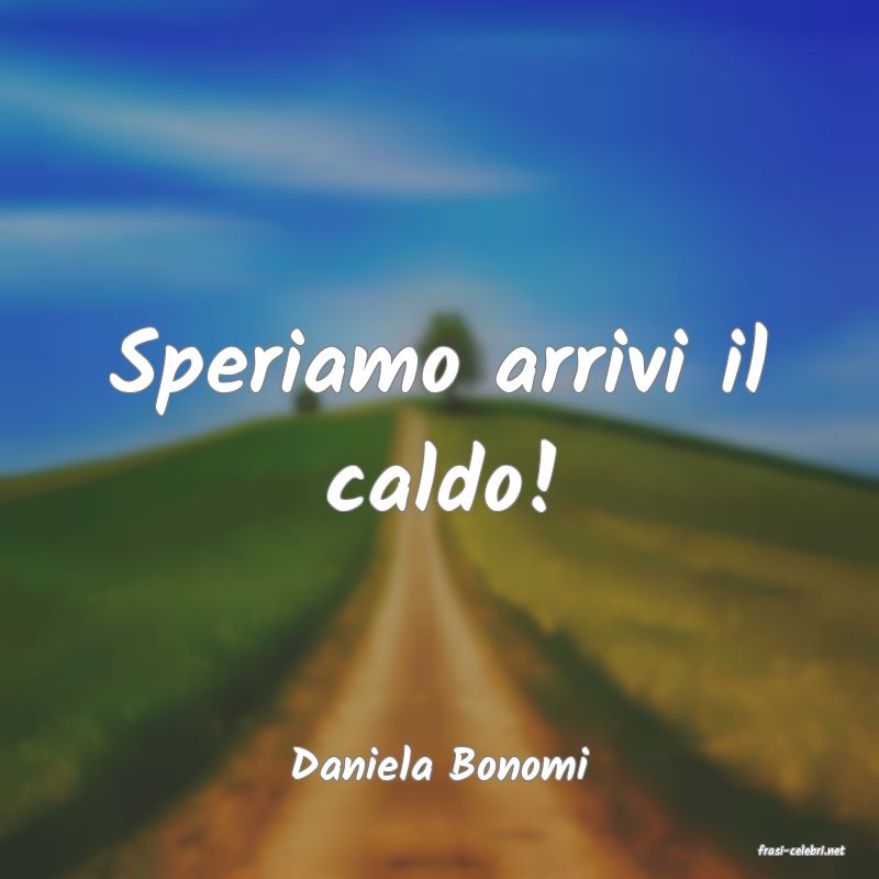 frasi di  Daniela Bonomi

