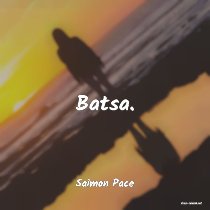 frasi di  Saimon Pace
