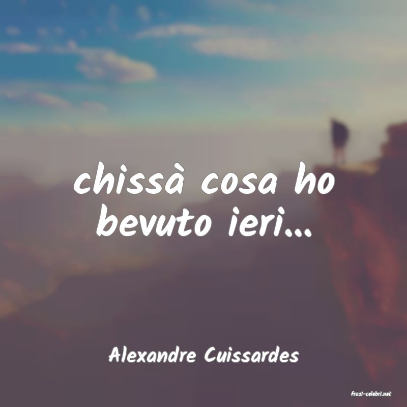 frasi di  Alexandre Cuissardes

