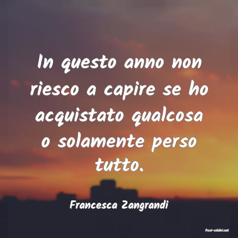 frasi di  Francesca Zangrandi
