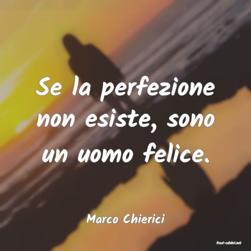 frasi di  Marco Chierici
