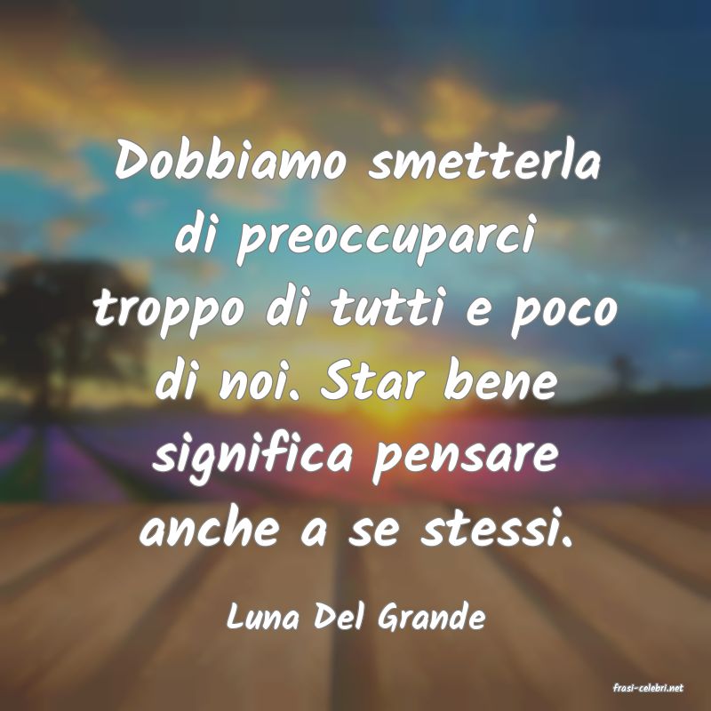 frasi di  Luna Del Grande
