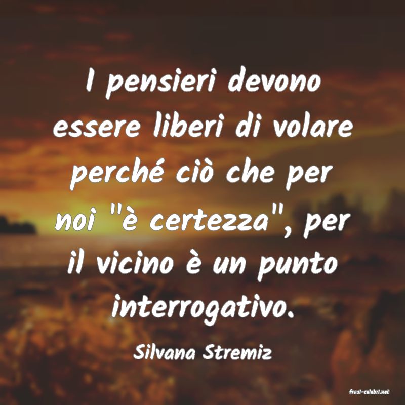 frasi di  Silvana Stremiz
