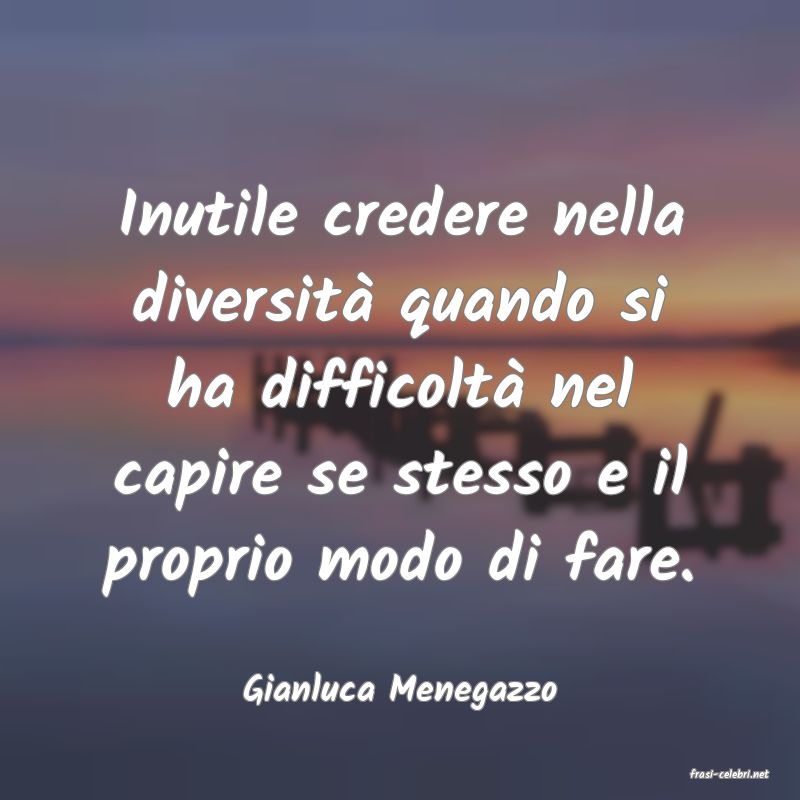 frasi di  Gianluca Menegazzo
