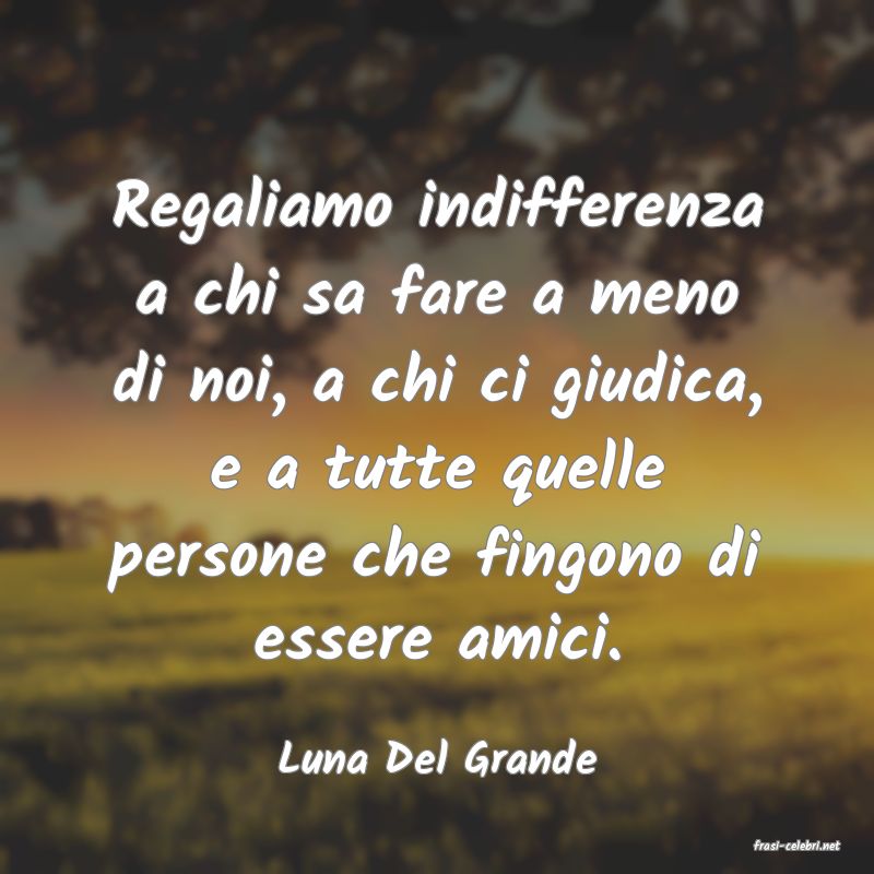 frasi di  Luna Del Grande
