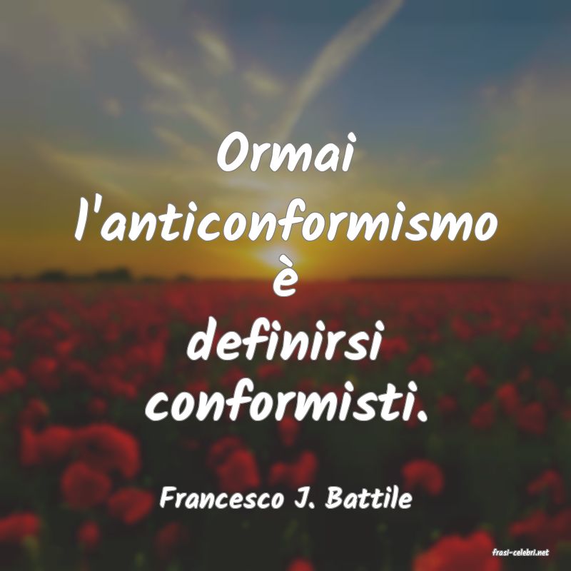 frasi di  Francesco J. Battile
