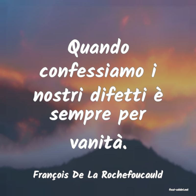 frasi di Franois De La Rochefoucauld