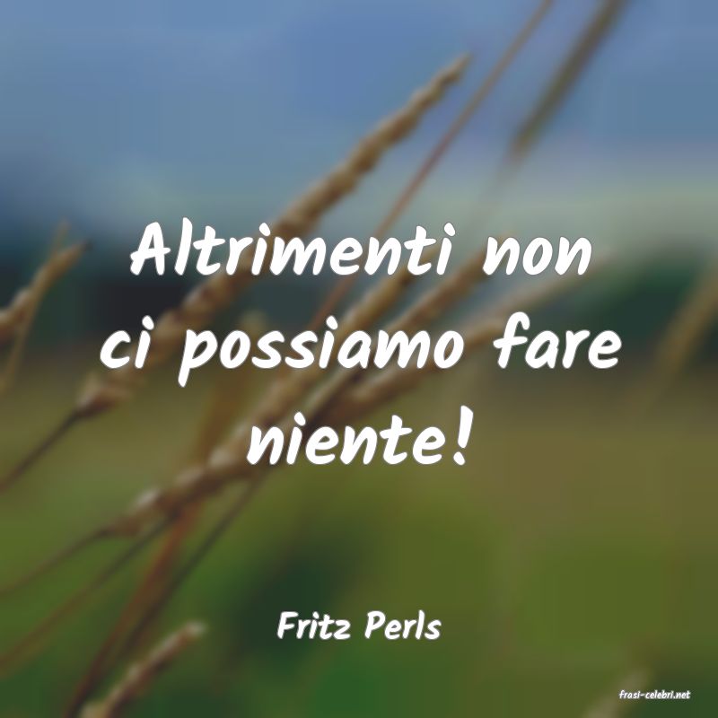 frasi di  Fritz Perls
