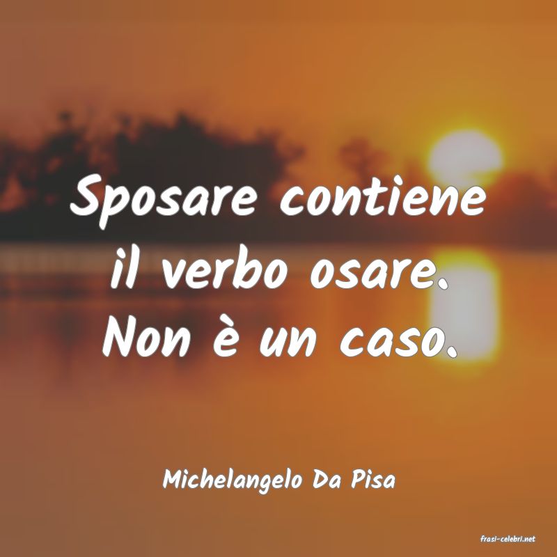 frasi di  Michelangelo Da Pisa
