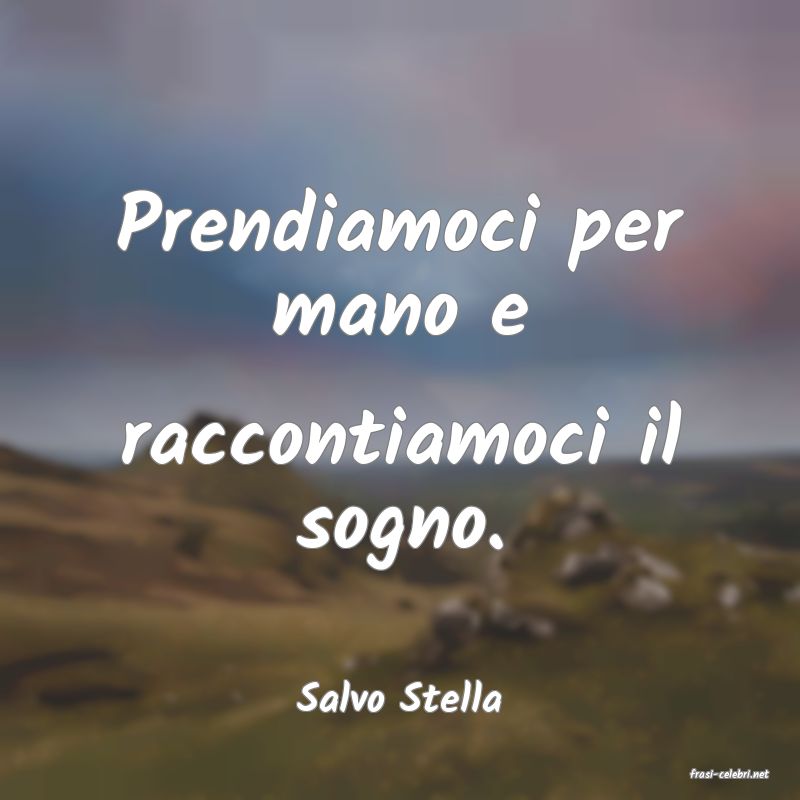 frasi di  Salvo Stella
