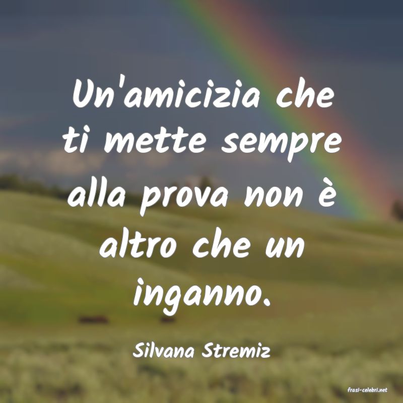 frasi di  Silvana Stremiz
