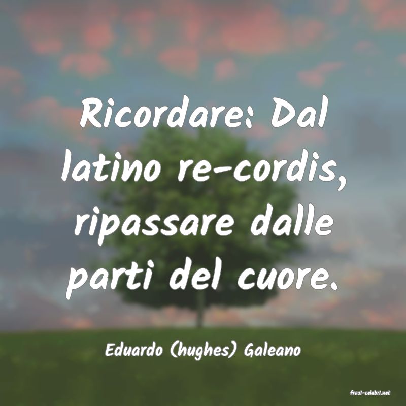 frasi di  Eduardo (hughes) Galeano
