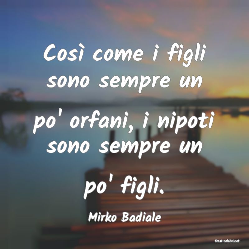 frasi di  Mirko Badiale
