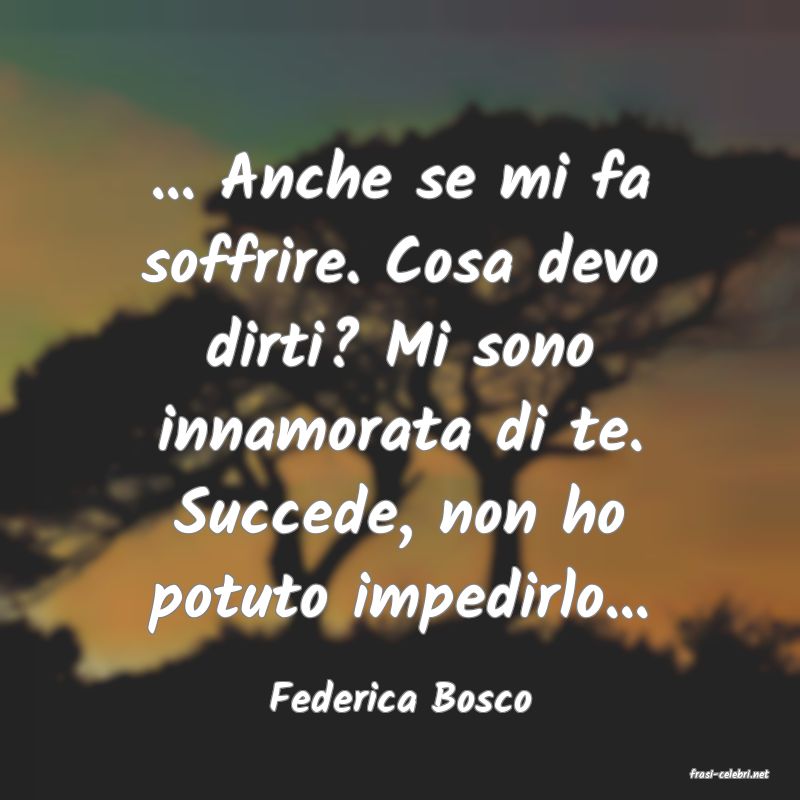 frasi di  Federica Bosco
