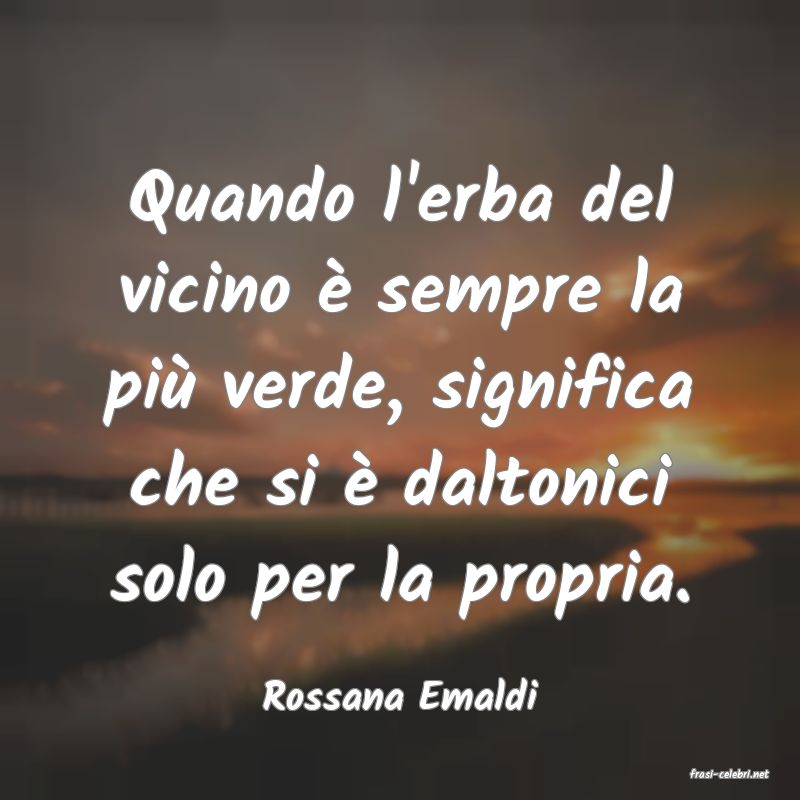 frasi di  Rossana Emaldi
