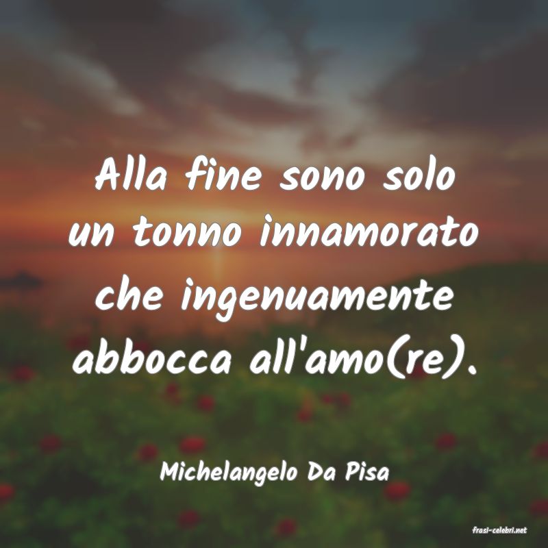frasi di  Michelangelo Da Pisa
