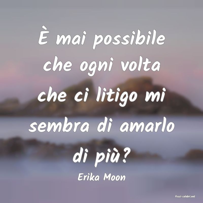 frasi di  Erika Moon

