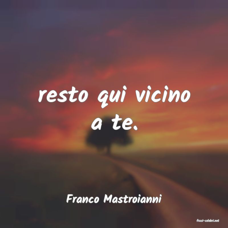 frasi di  Franco Mastroianni
