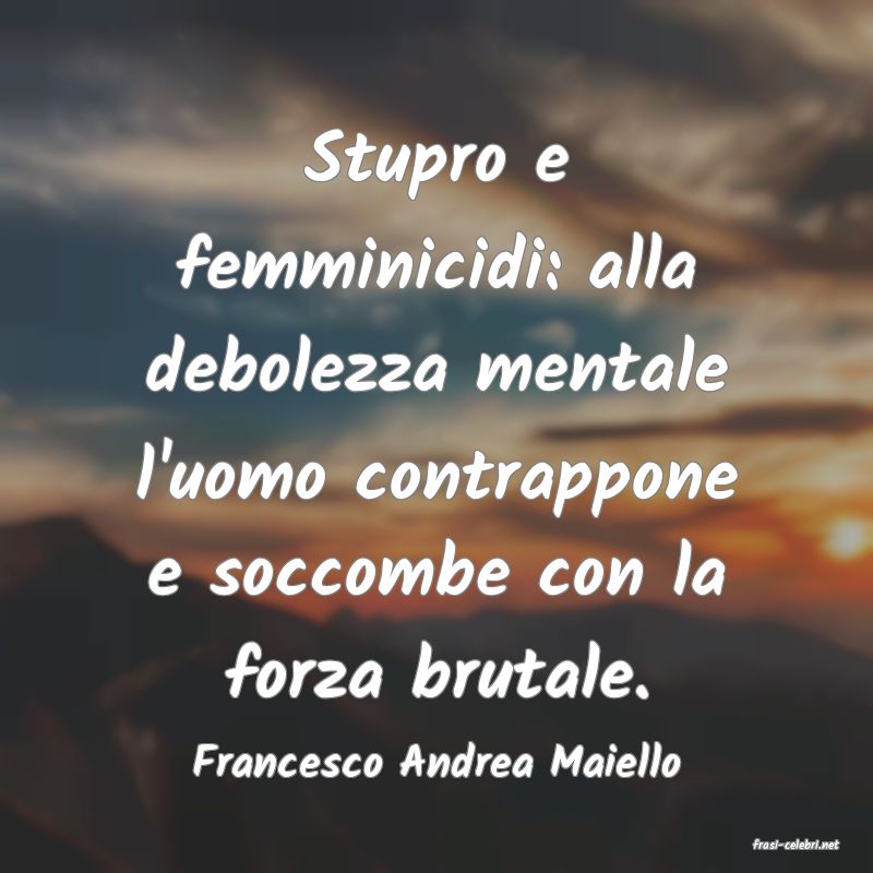 frasi di  Francesco Andrea Maiello
