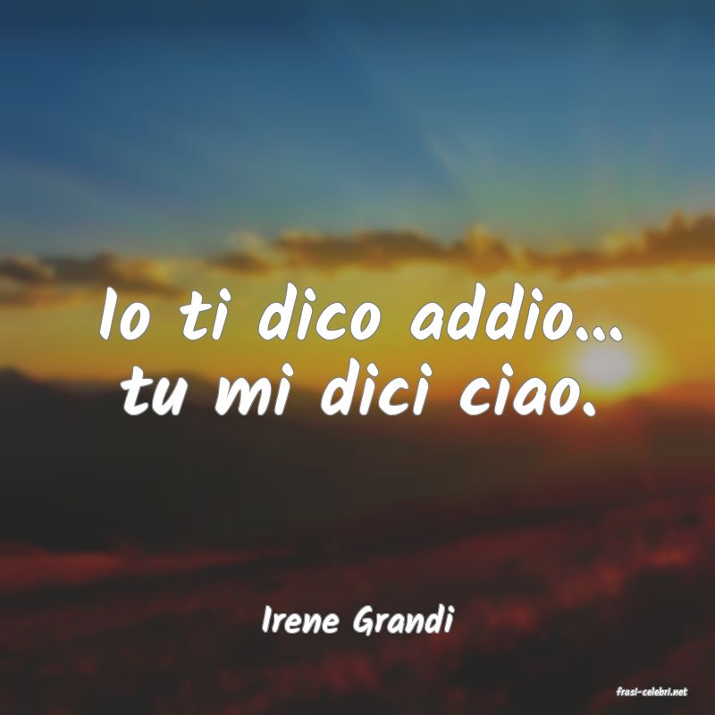 frasi di  Irene Grandi

