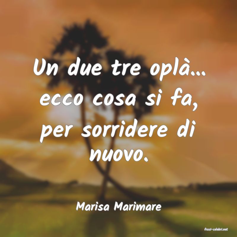 frasi di  Marisa Marimare
