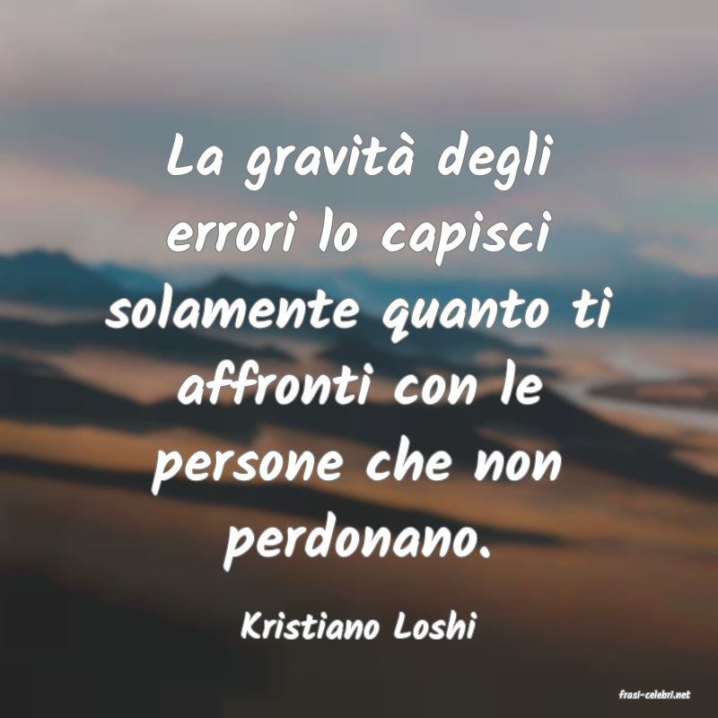 frasi di  Kristiano Loshi

