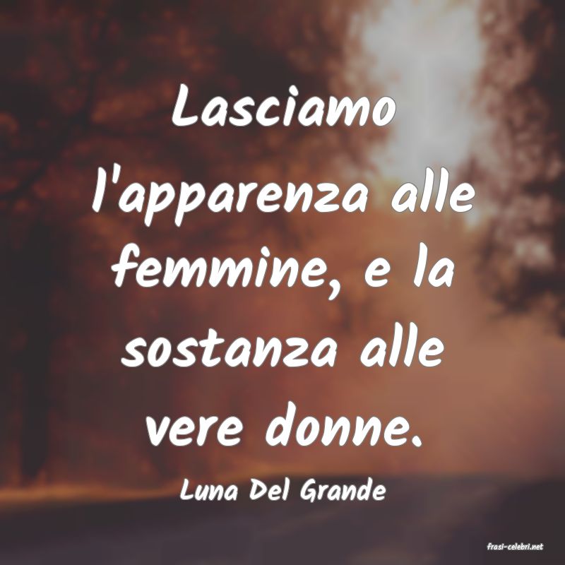 frasi di  Luna Del Grande
