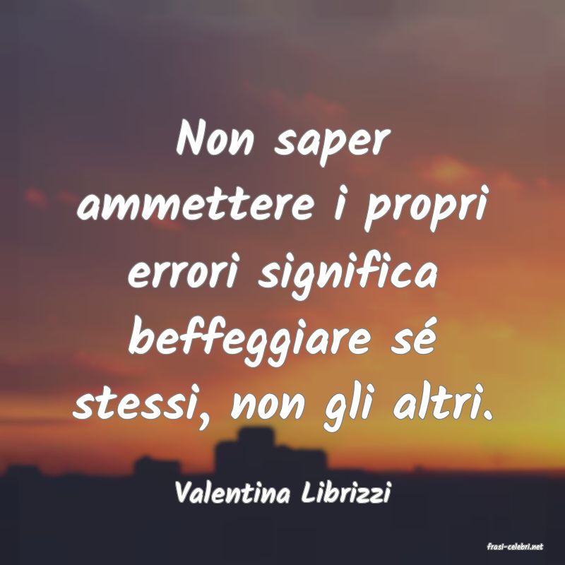 frasi di  Valentina Librizzi
