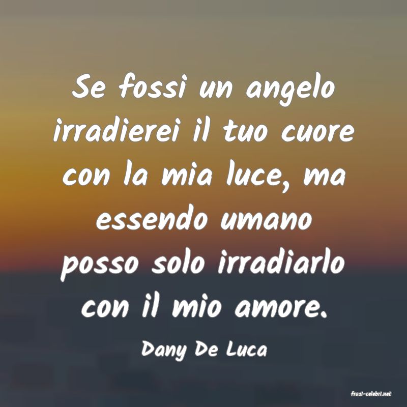frasi di  Dany De Luca
