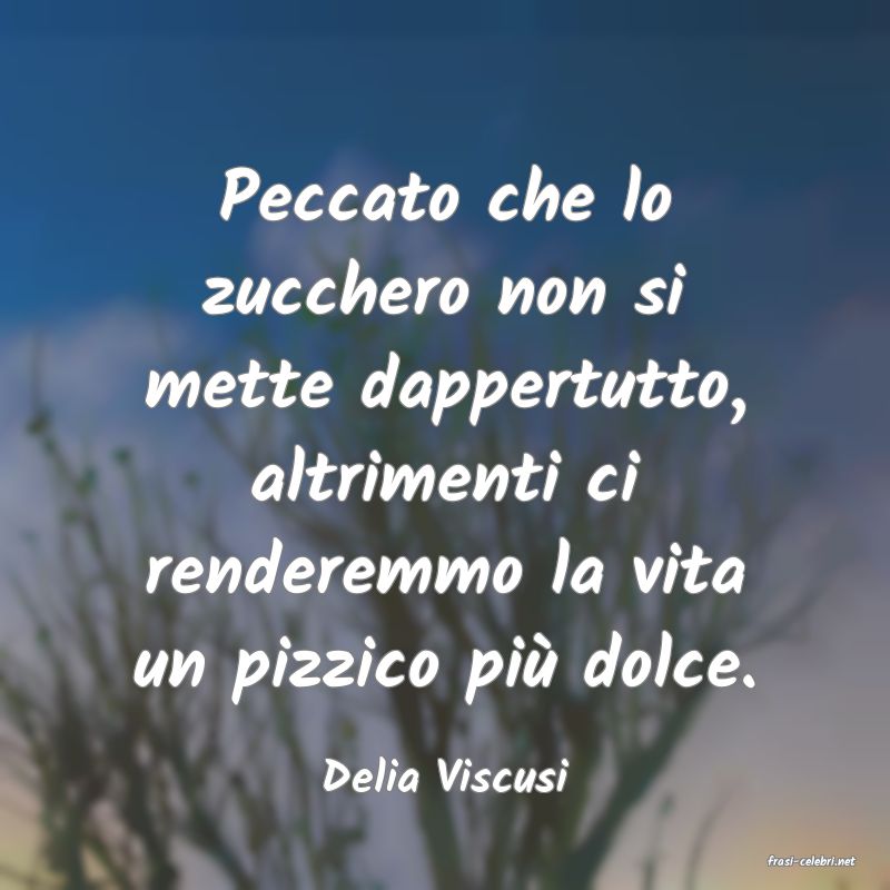 frasi di  Delia Viscusi

