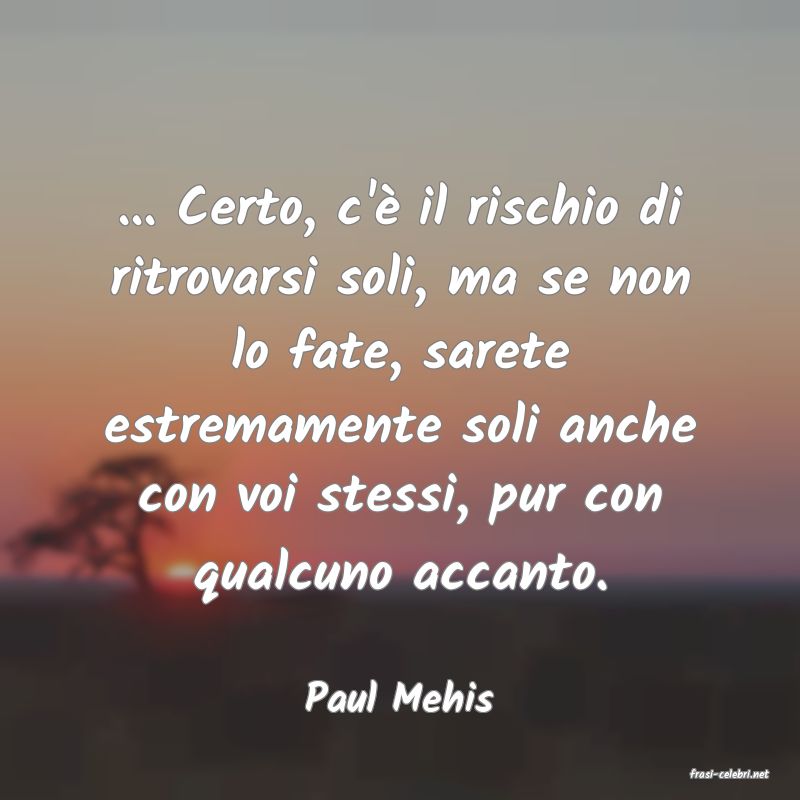 frasi di  Paul Mehis
